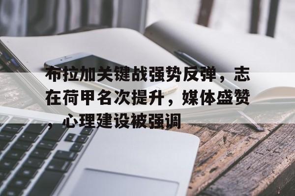 九游网页平台-布拉加关键战强势反弹，志在荷甲名次提升，媒体盛赞，心理建设被强调的简单介绍