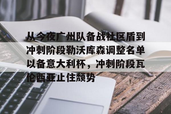 包含从今夜广州队备战社区盾到冲刺阶段勒沃库森调整名单以备意大利杯，冲刺阶段瓦伦西亚止住颓势的词条